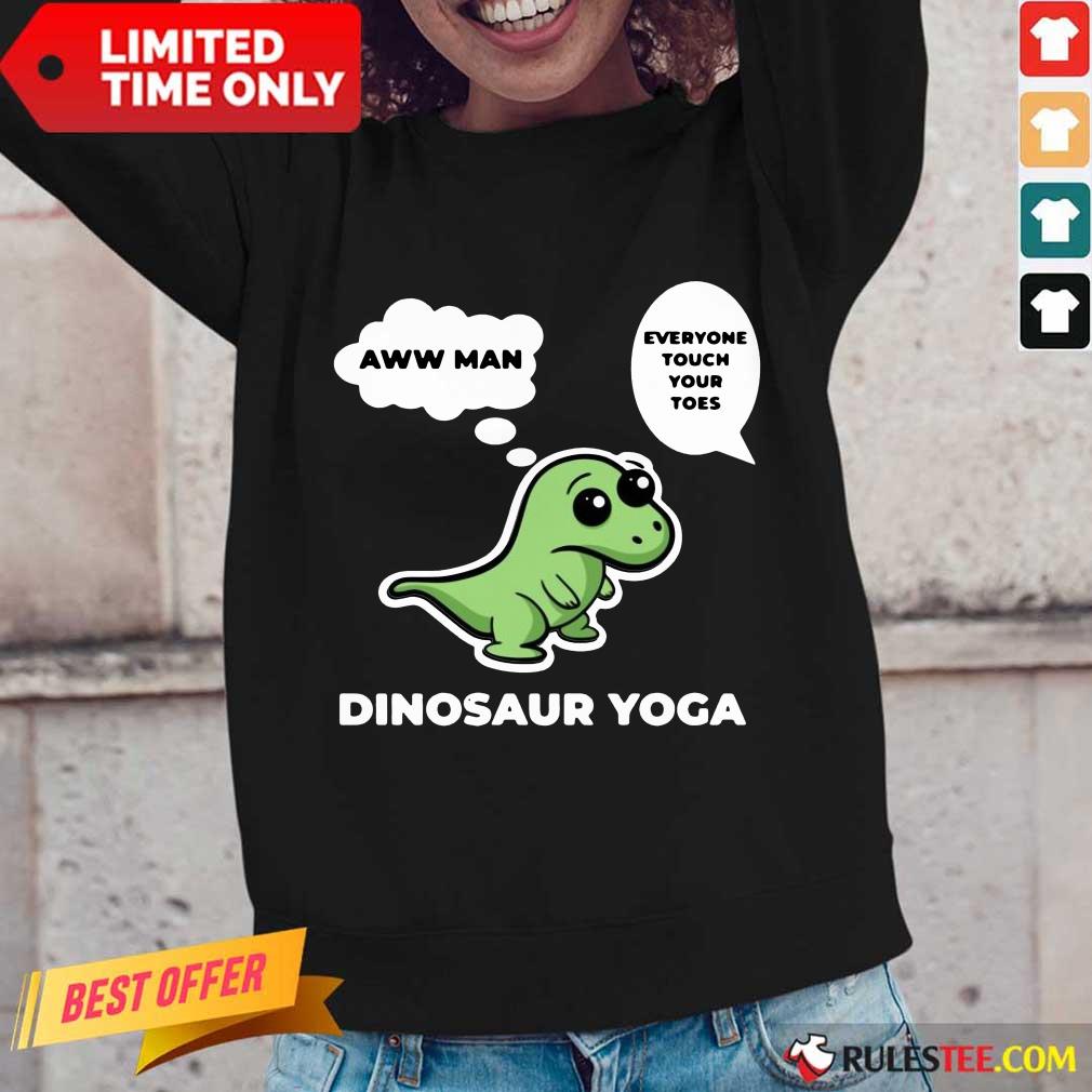 Perfect Dinosaur Yoga Aww Man Everyone Touch Your Toes Shirt - Image 3