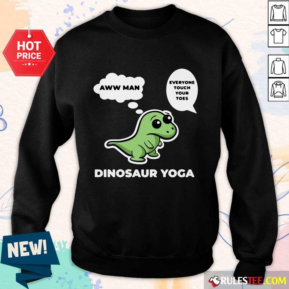Perfect Dinosaur Yoga Aww Man Everyone Touch Your Toes Shirt - Image 2
