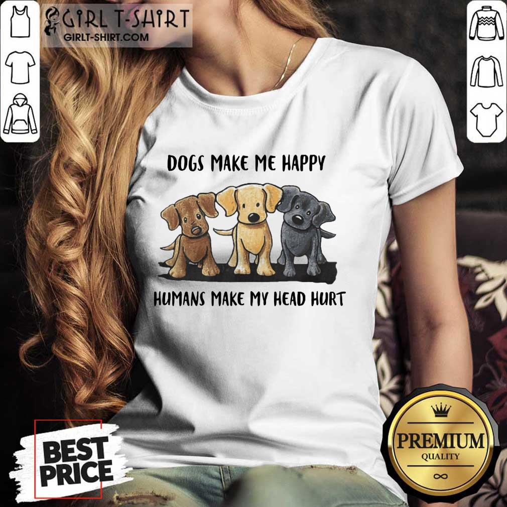 Perfect Dogs Make Me Happy Humans Make My Head Hurt Dog Lover Shirt - Image 2