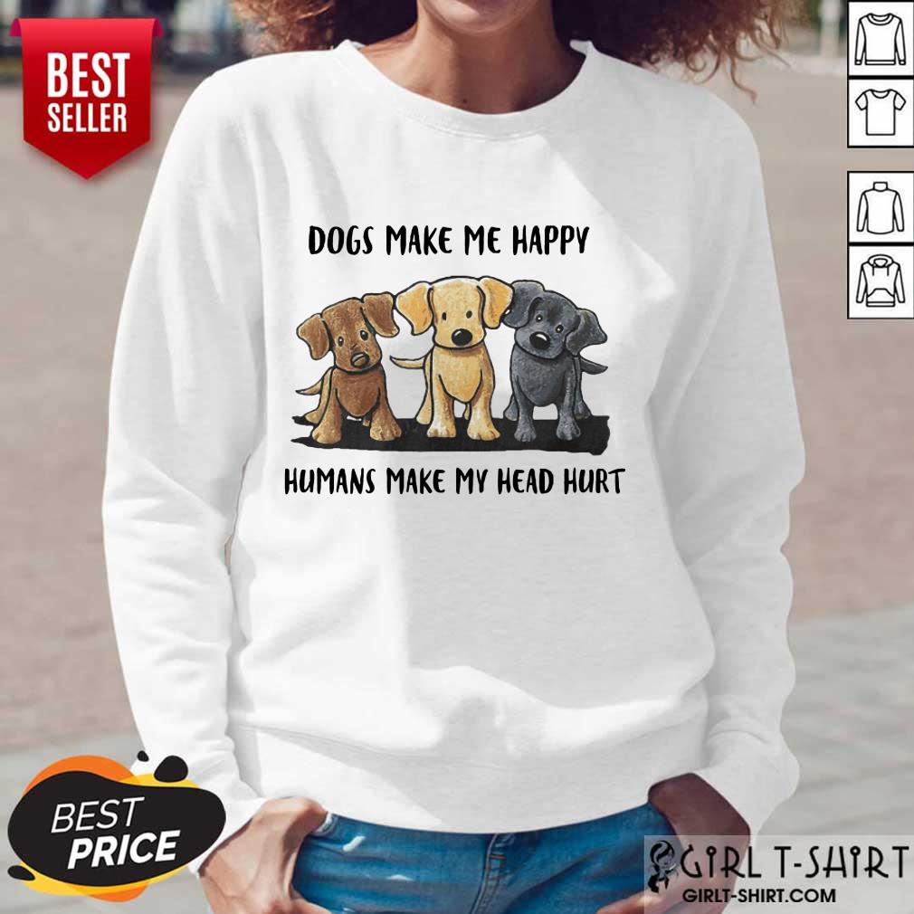 Perfect Dogs Make Me Happy Humans Make My Head Hurt Dog Lover Shirt - Image 5