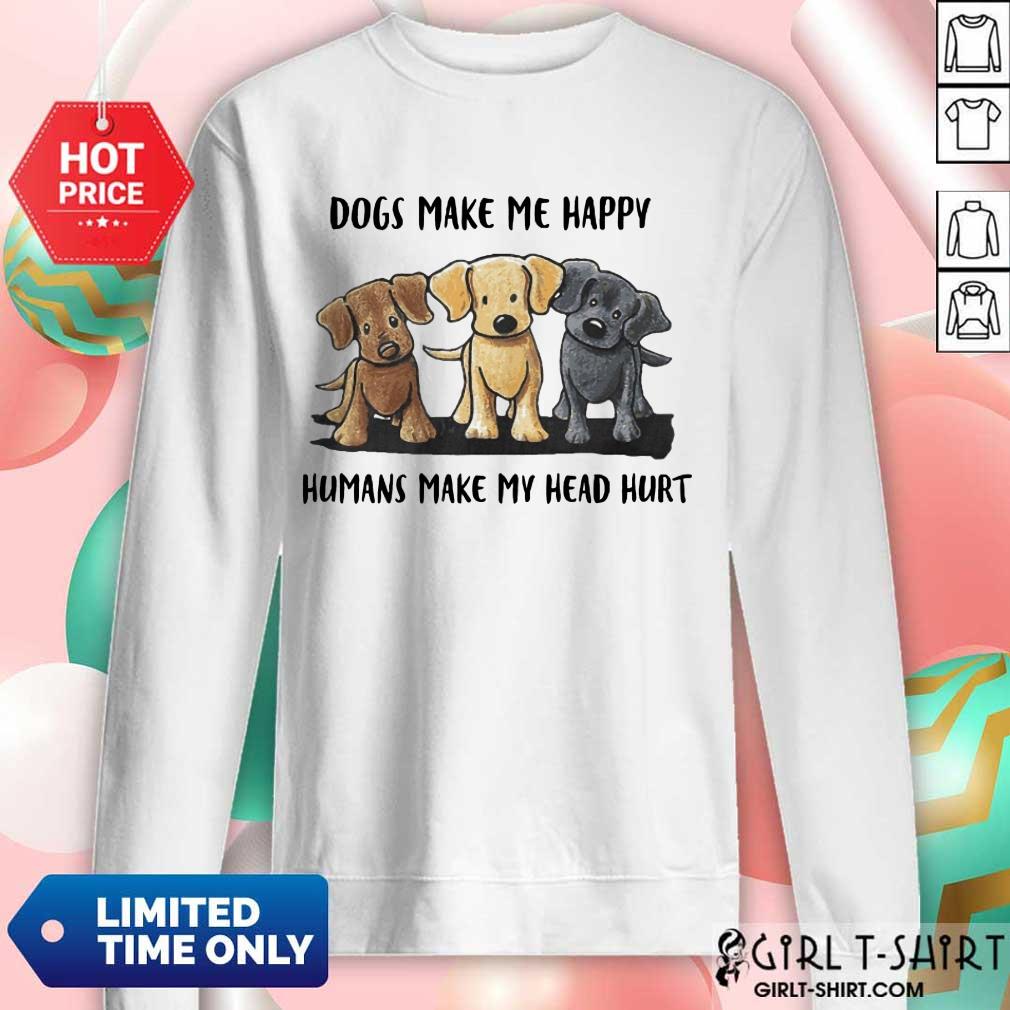 Perfect Dogs Make Me Happy Humans Make My Head Hurt Dog Lover Shirt - Image 4
