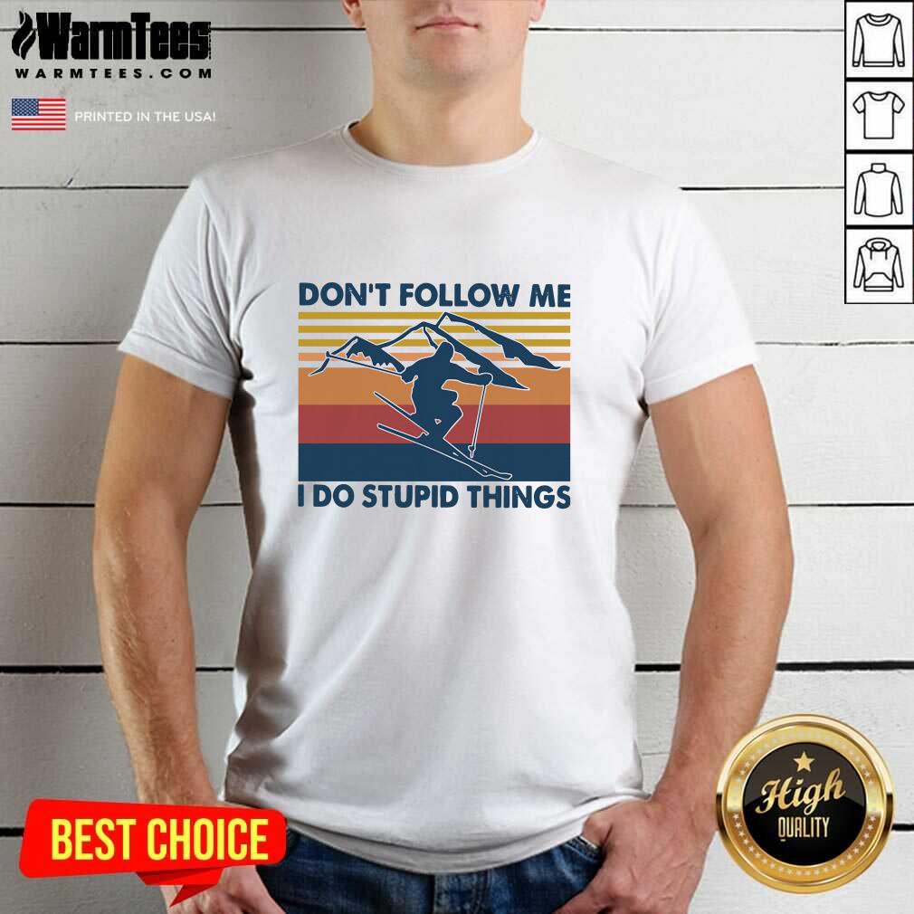 Perfect Don’t Follow Me I Do Stupid Things Vintage Shirt