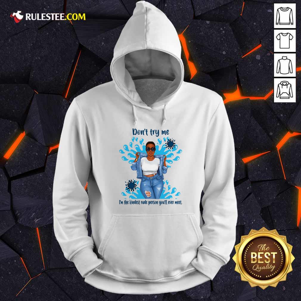 Perfect Don’t Try Me I’m The Kindest Rude Person You’ll Ever Meet T-Shirt - Image 2
