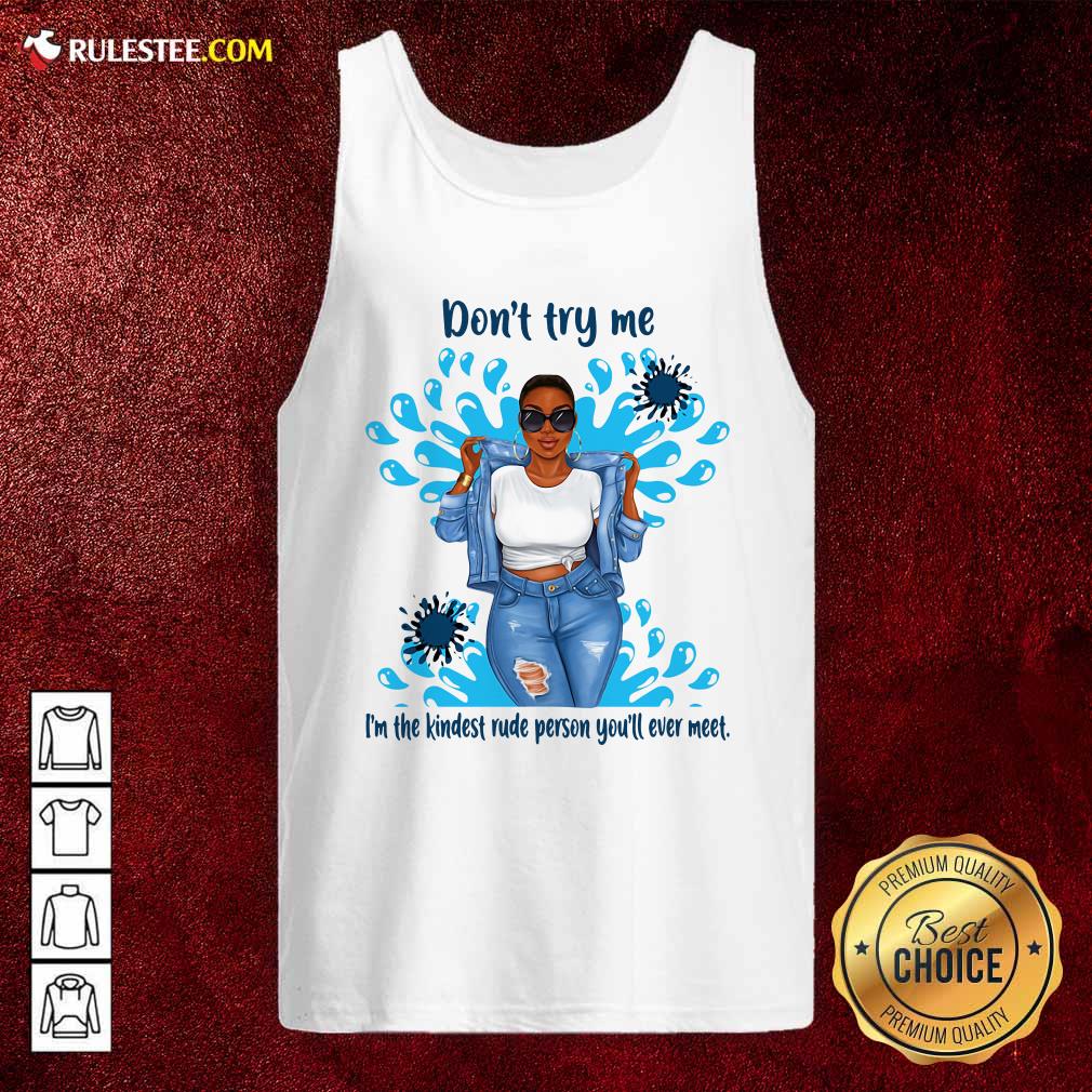 Perfect Don’t Try Me I’m The Kindest Rude Person You’ll Ever Meet T-Shirt - Image 4