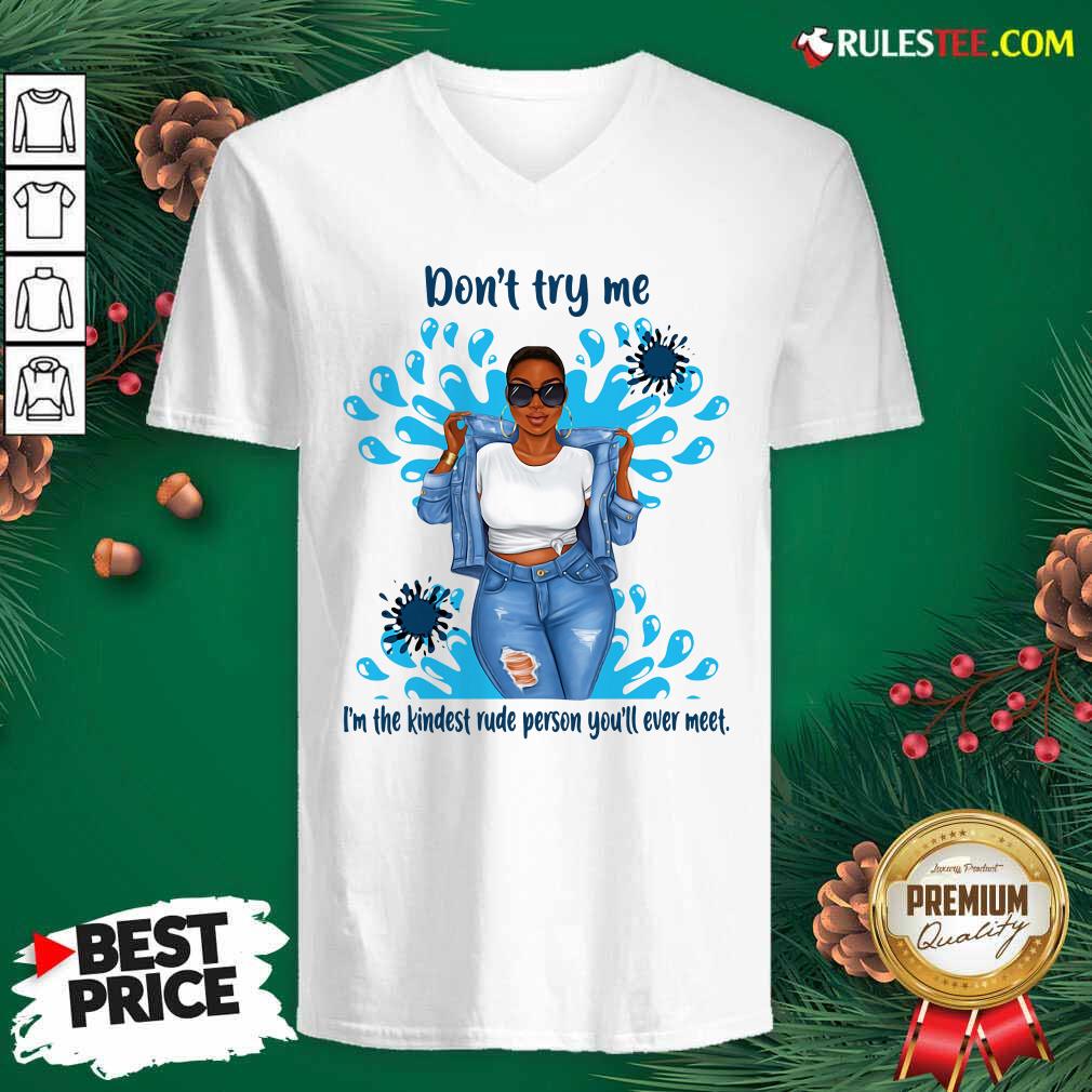 Perfect Don’t Try Me I’m The Kindest Rude Person You’ll Ever Meet T-Shirt - Image 3