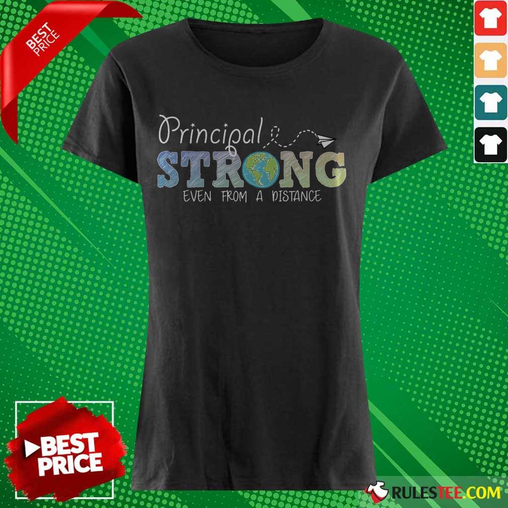 Perfect Earth Principal Strong Even From A Distance Shirt - Image 3