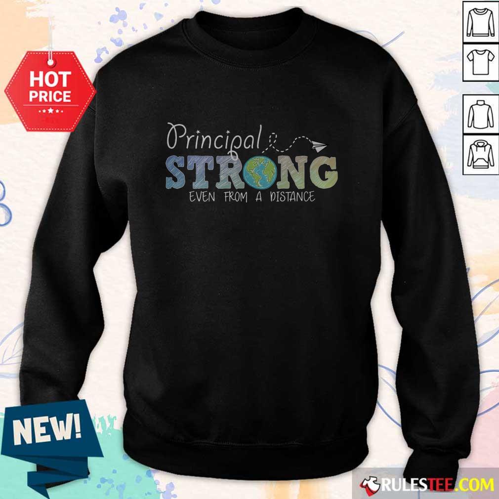 Perfect Earth Principal Strong Even From A Distance Shirt - Image 5