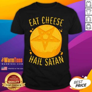 Perfect Eat Cheese Hail Satan Shirt