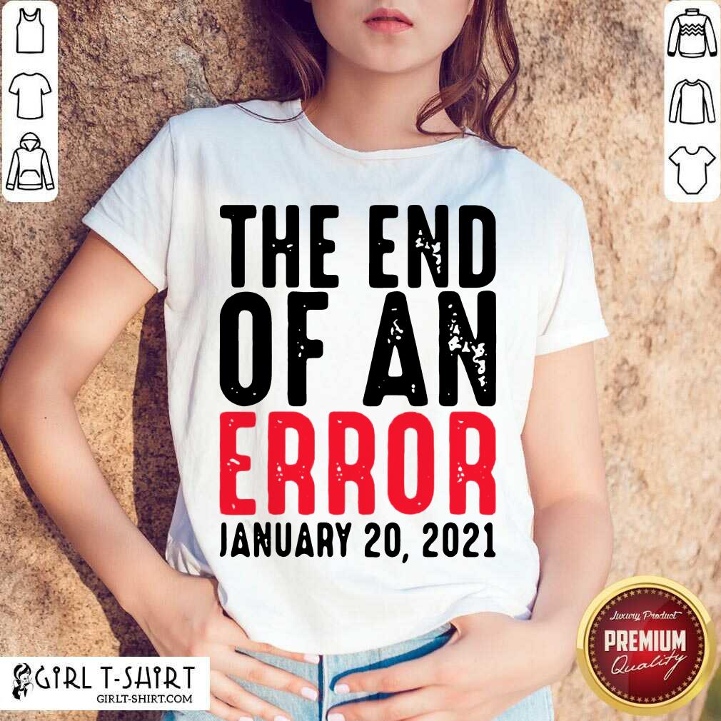 Perfect End Of An Error January 20th 2021 Inauguration Joe Biden Shirt