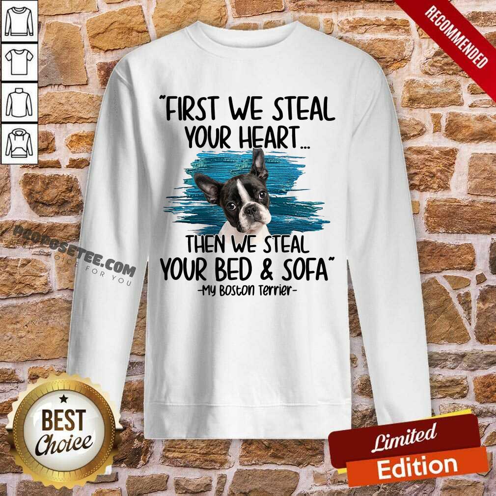 Perfect First We Steal Your Heart Then We Steal Your Bed And Sofa My Boston Terrier Shirt - Image 3