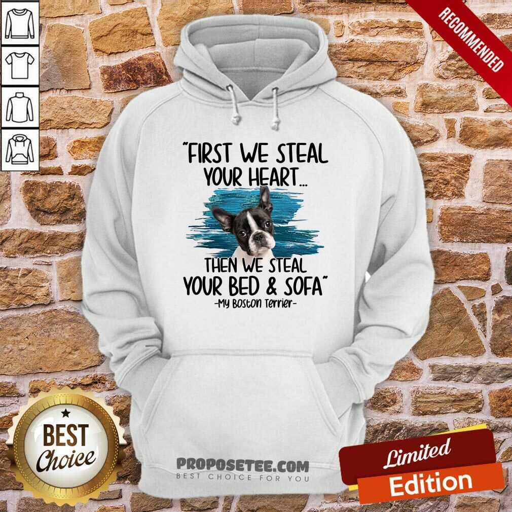 Perfect First We Steal Your Heart Then We Steal Your Bed And Sofa My Boston Terrier Shirt - Image 2