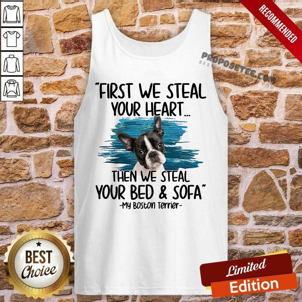 Perfect First We Steal Your Heart Then We Steal Your Bed And Sofa My Boston Terrier Shirt - Image 4