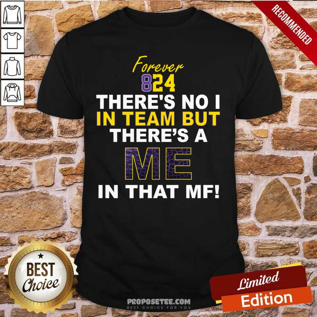 Perfect Forever 824 There’s No I In Team But There’s A Me In That MF Shirt