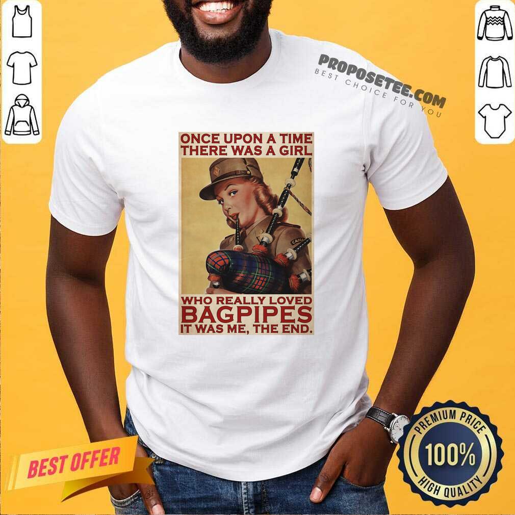 Perfect Girl Once Upon A Time There A Girl Who Really Loved Bagpipes It Was Me Shirt