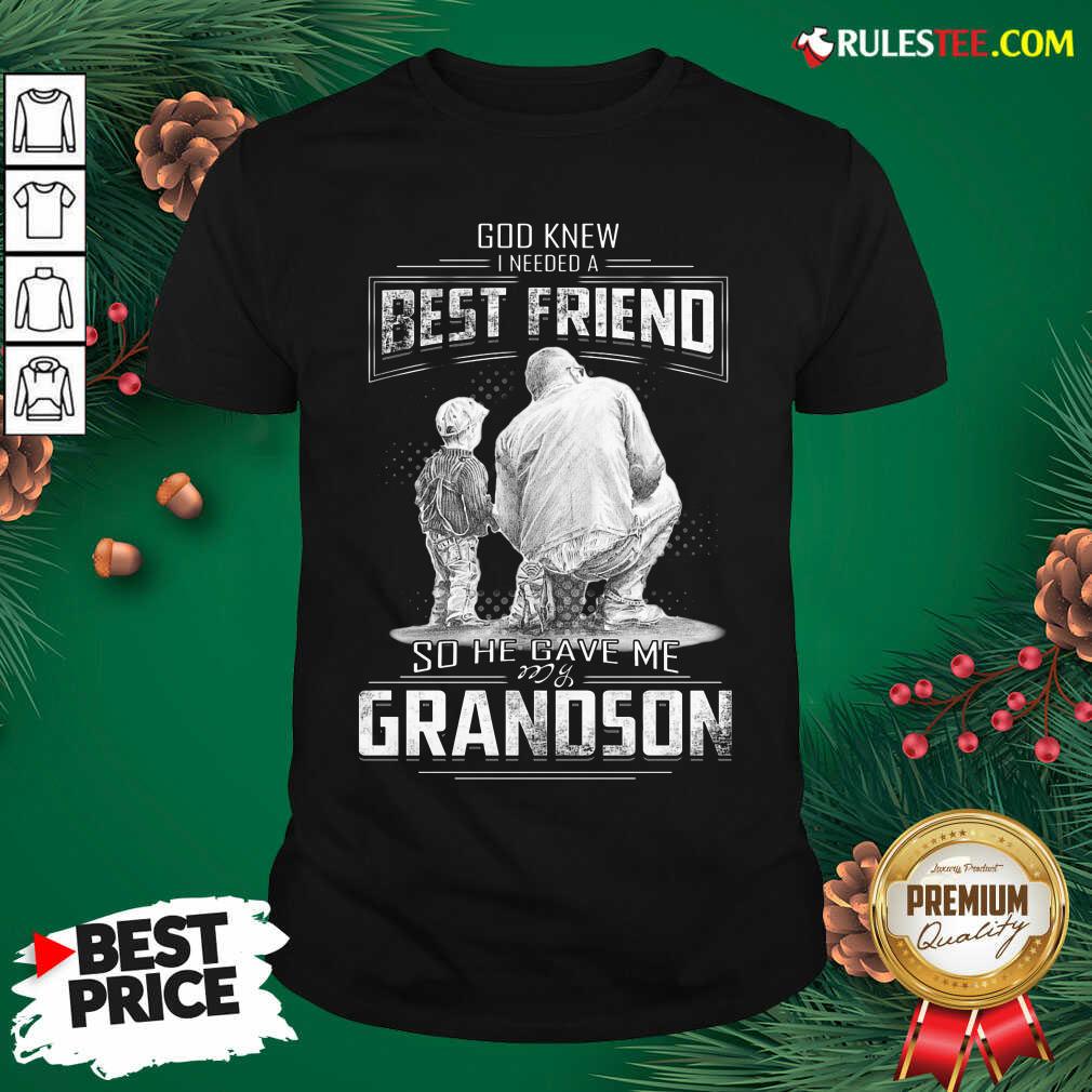 Perfect God Knew I Need A Best Friend So He Gave Me Grandson Shirt