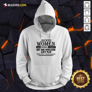Alternative view of Perfect Good Women Do Still Exist But Our Stomachs Aren’t Flat And We Talk Back Shirt