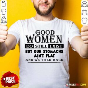 Perfect Good Women Do Still Exist But Our Stomachs Aren’t Flat And We Talk Back Shirt
