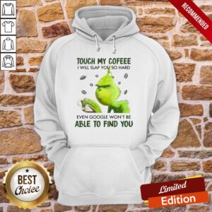 Alternative view of Perfect Grinch Touch My Coffee I Will Slap So Hard Even Google Won’t Be Able To Find You Shirt
