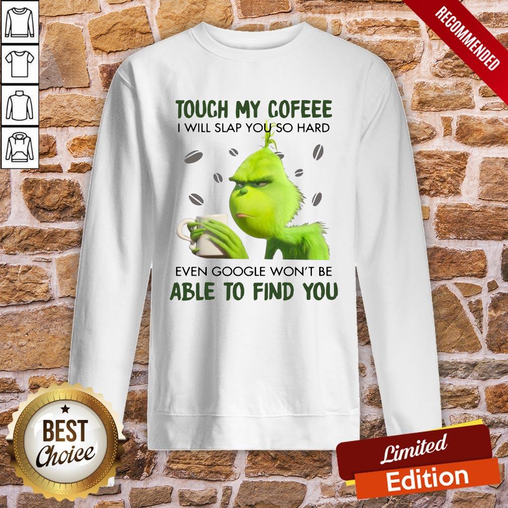 Perfect Grinch Touch My Coffee I Will Slap So Hard Even Google Won’t Be Able To Find You Shirt - Image 5