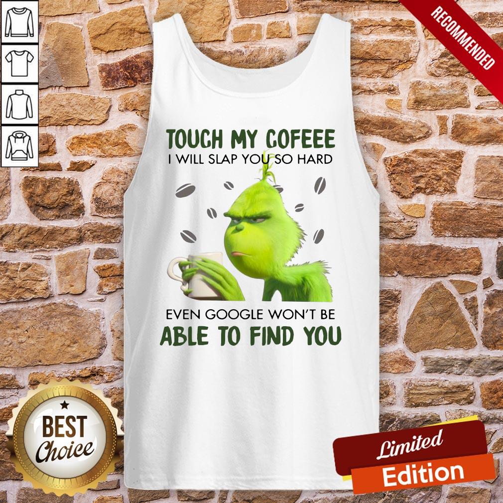 Perfect Grinch Touch My Coffee I Will Slap So Hard Even Google Won’t Be Able To Find You Shirt - Image 4