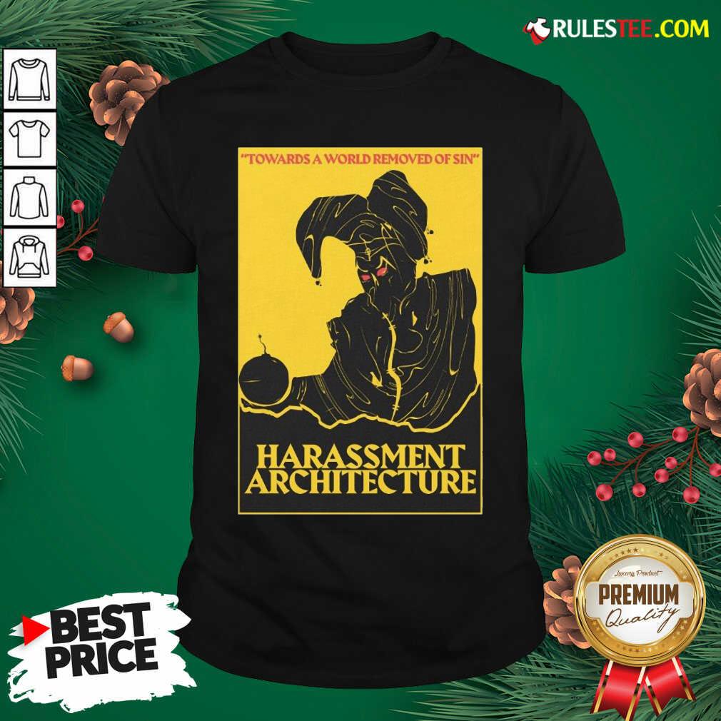 Perfect Harassment Architecture Towards A World Removed Of Sin Shirt