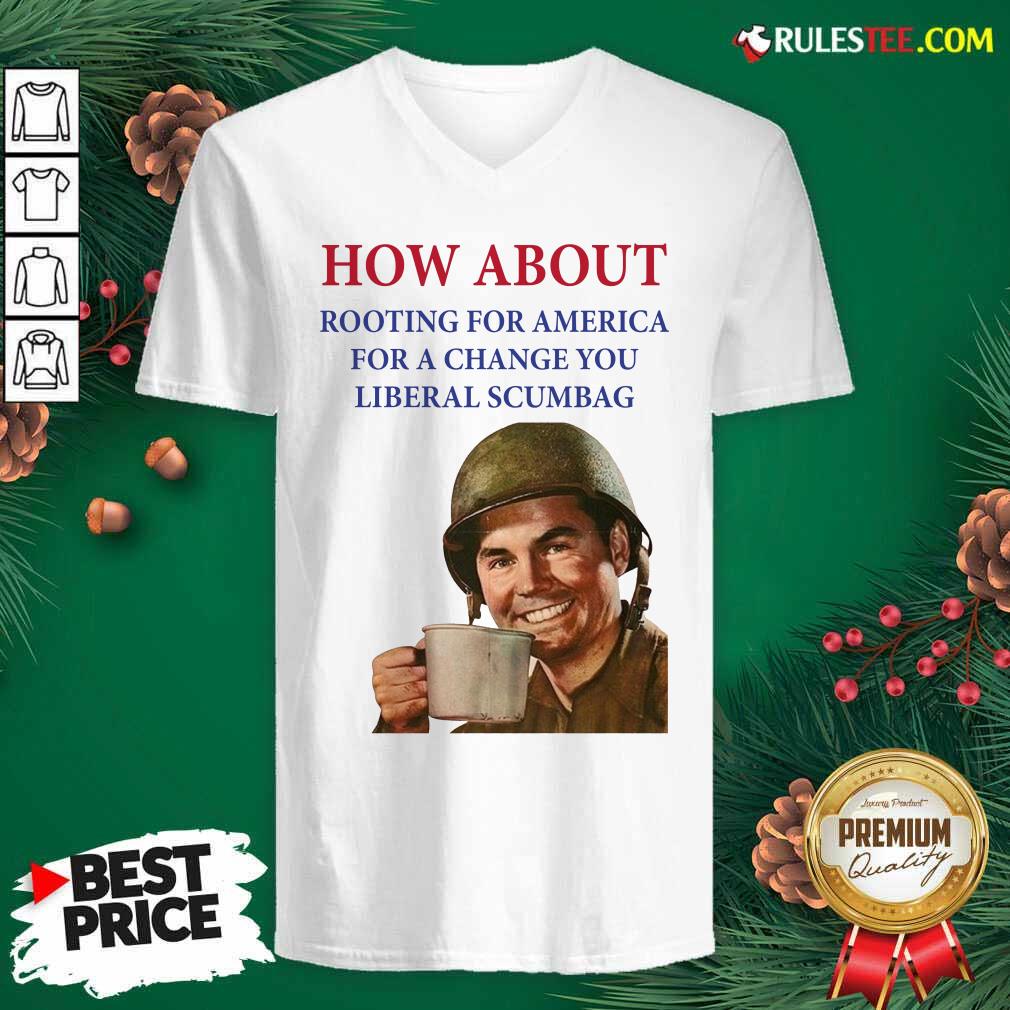 Perfect How About Rooting For America For A Change You Liberal Scumbag Shirt - Image 3