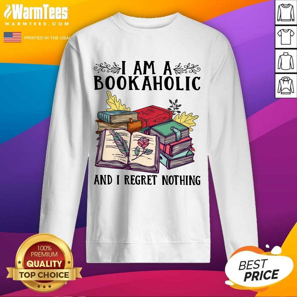 Perfect I Am A Bookaholic And I Regret Nothing Rose Book Shirt - Image 3