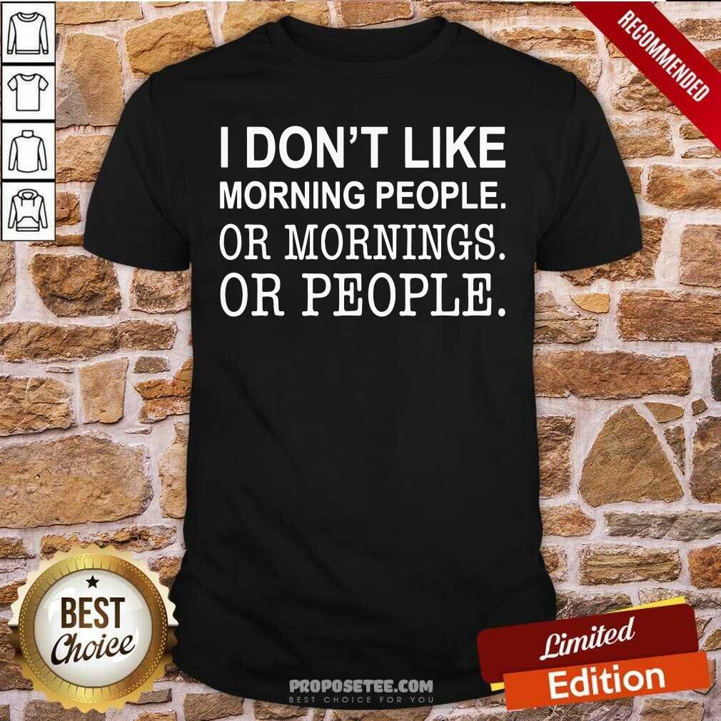 Perfect I Don’t Like Morning People Or Mornings Or People Shirt