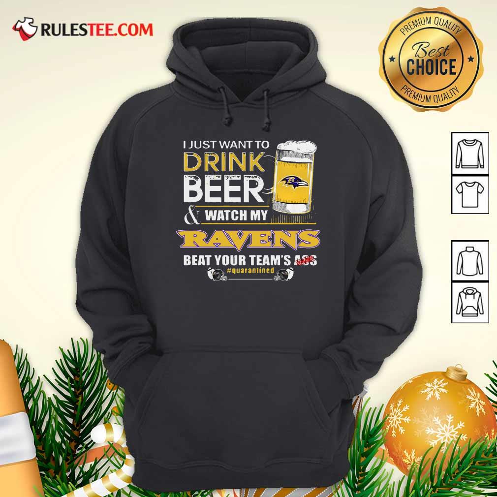 Perfect I Just Want To Drink Beer Watch My Ravens Beat Your Teams Ass Quarantined Shirt - Image 2