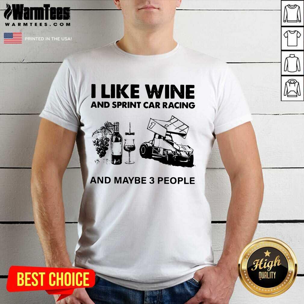 Perfect I Like Wine And Sprint Car Racing And Maybe 3 People Shirt