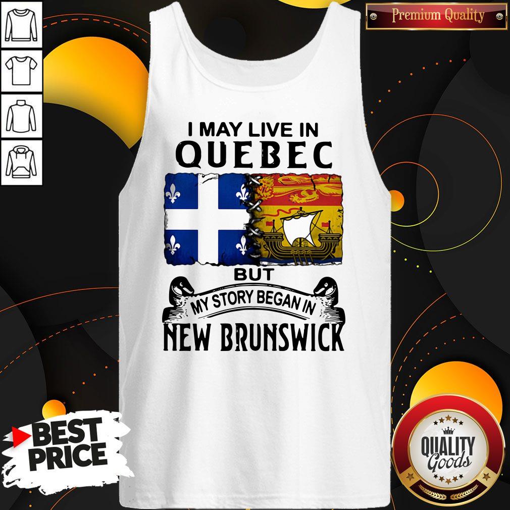 Perfect I May Live In Quebec But My Story Began In New Brunswick Shirt - Image 4