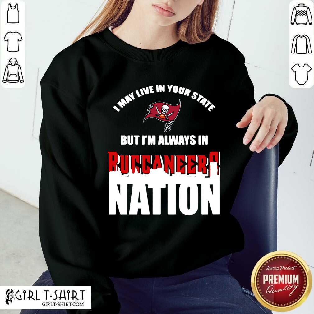 Perfect I May Live In Your State But Im Always In Tampa Bay Buccaneers Nation Shirt - Image 4