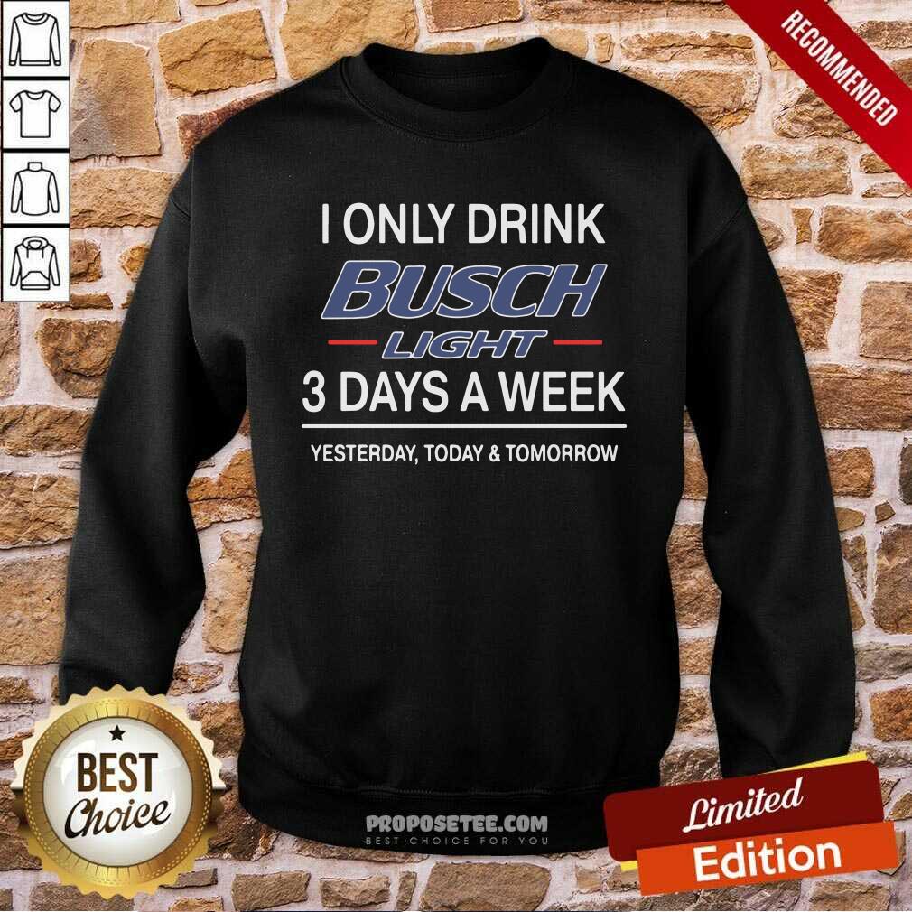 Perfect I Only Drink Busch Light 3 Days A Week Yesterday Today And Tomorrow Shirt - Image 3