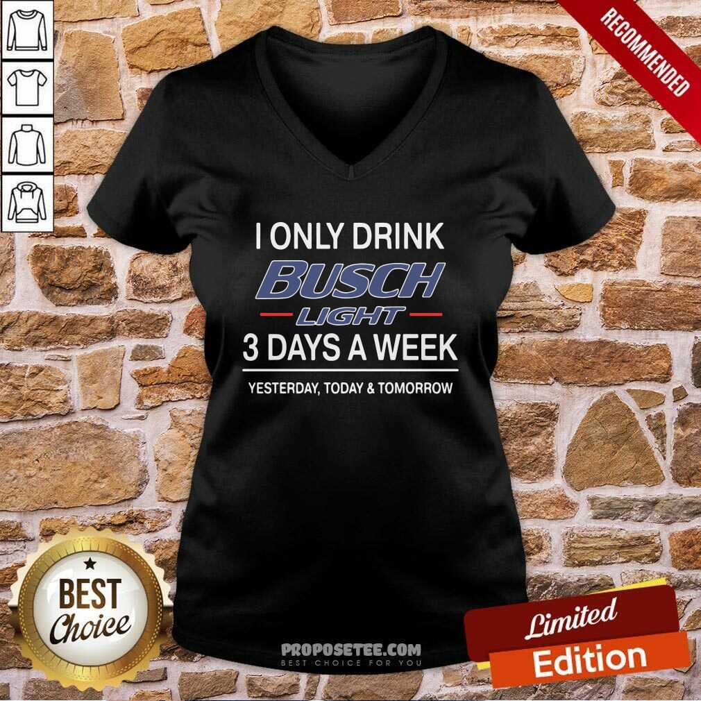 Perfect I Only Drink Busch Light 3 Days A Week Yesterday Today And Tomorrow Shirt - Image 4