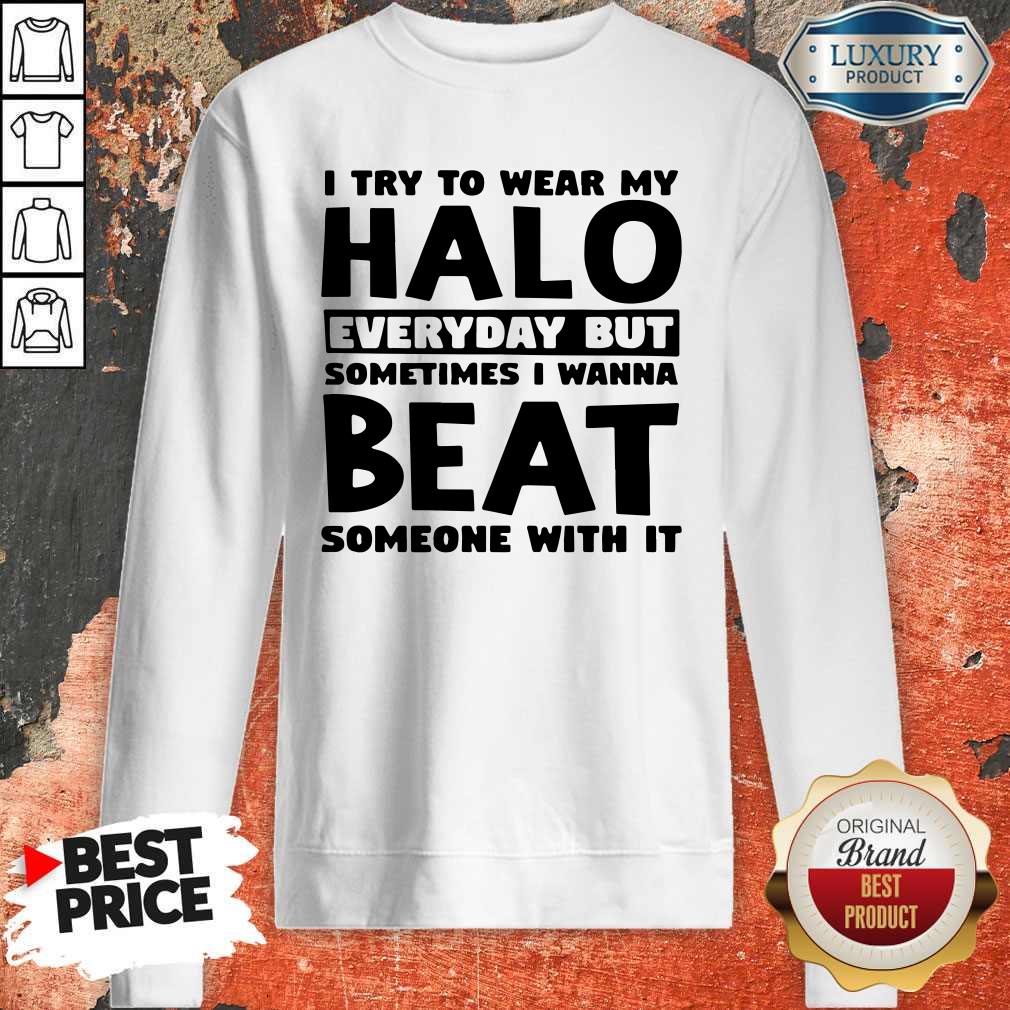 Perfect I Try To Wear My Halo Everyday But Sometimes I Wanna Beat Someone With It Shirt - Image 4