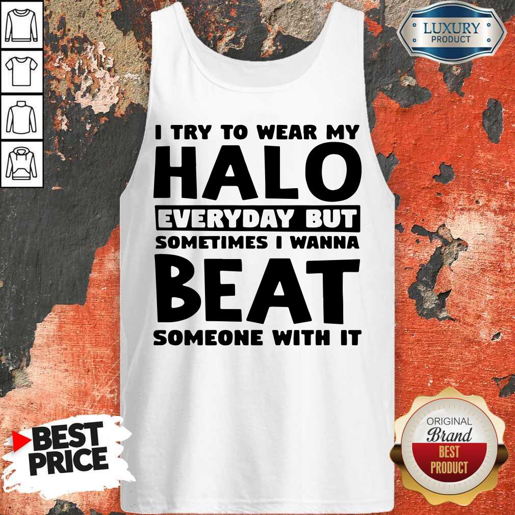 Perfect I Try To Wear My Halo Everyday But Sometimes I Wanna Beat Someone With It Shirt - Image 3