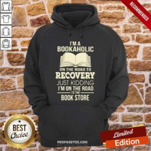 Alternative view of Perfect I’m A Bookaholic On The Road To Recovery Just Kidding I’M On The Road To The Book Store Shirt