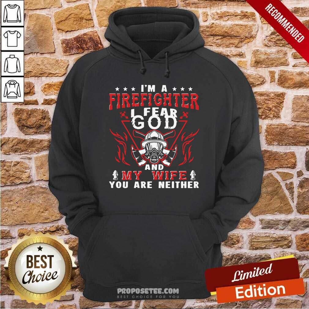 Perfect I’m A Firefighter I Fear God And My Wife You Are Neither Shirt - Image 4