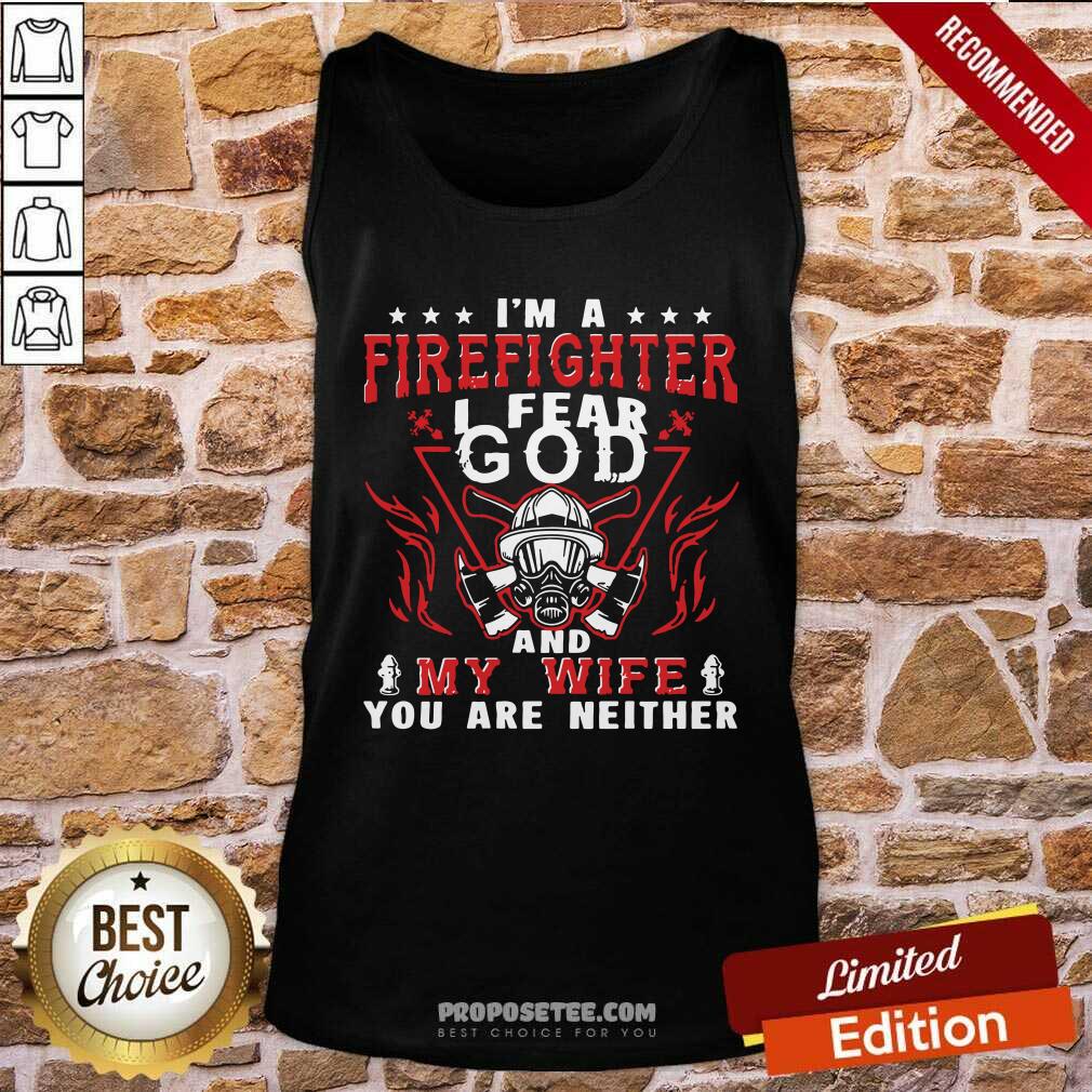 Perfect I’m A Firefighter I Fear God And My Wife You Are Neither Shirt - Image 2