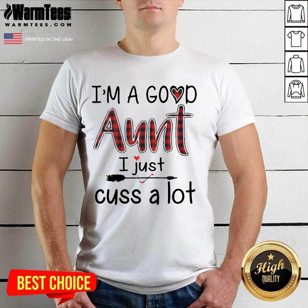 Perfect Im A Good Aunt I Just Cuss A Lot Shirt
