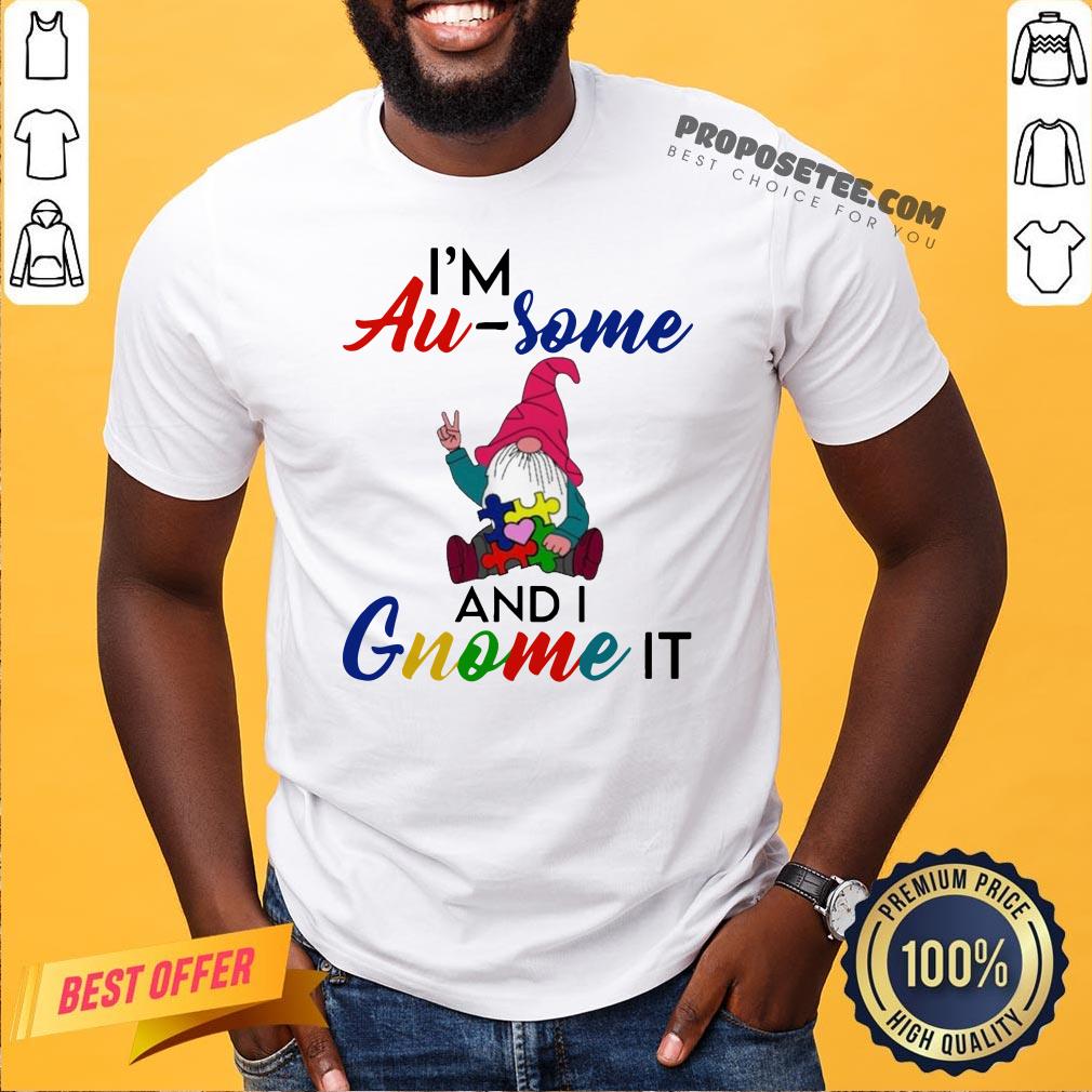 Perfect I’m Au Some And I Gnome It Shirt