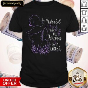 Perfect In A World Full Off Princesses Be A Witch Shirt