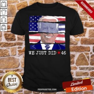 Perfect Joe Biden We Just Did 46 American Flag Shirt