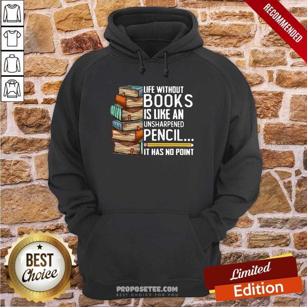 Perfect Life Without Books Is Like An Unsharpened Pencil It Has No Point Shirt - Image 5