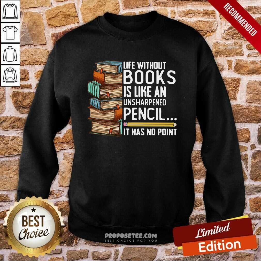 Perfect Life Without Books Is Like An Unsharpened Pencil It Has No Point Shirt - Image 4