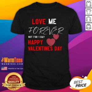 Perfect Love Me Forever Not For 1 Day Happy Valentines Day Shirt