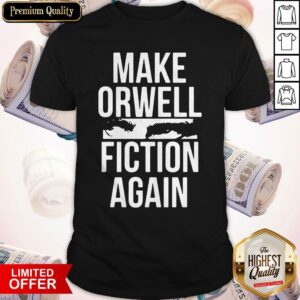 Perfect Make Orwell Fiction Again Shirt