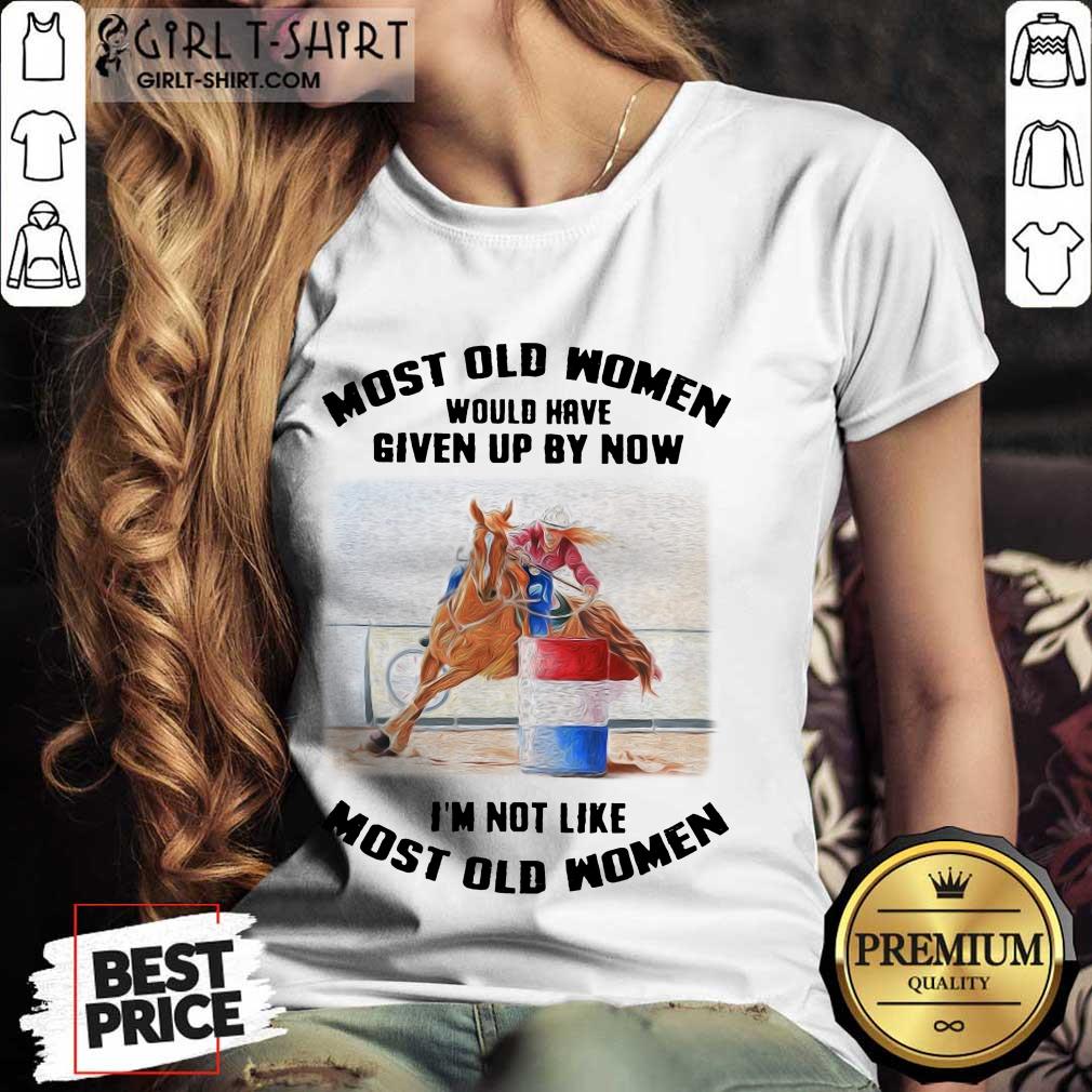 Perfect Most Old Women Would Have Given Up By Now Barrel Racing Shirt - Image 2