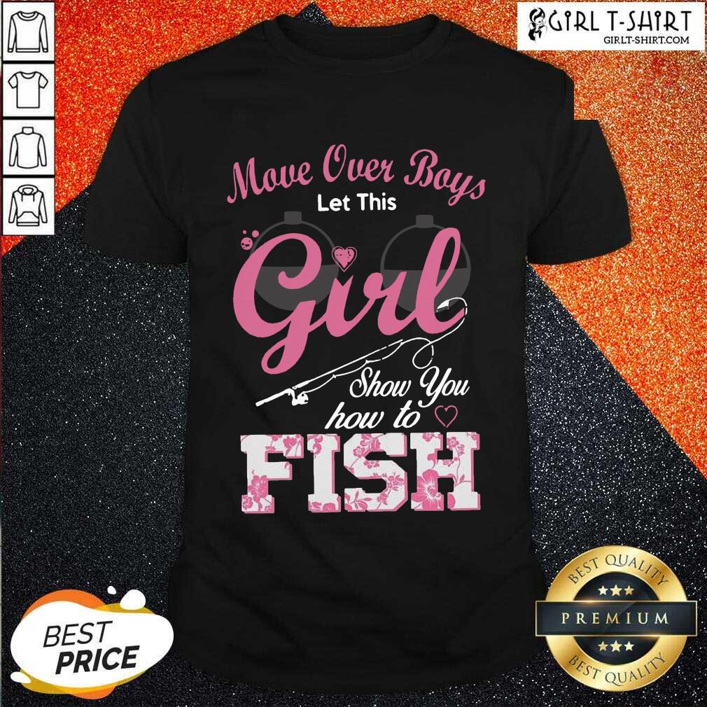 Perfect Move Over Boys Let This Girl Show You How To Fish Shirt