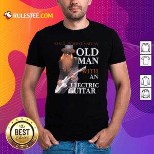 Perfect Never Underestimate An Old Man With An Electric Guitar 2021 Shirt